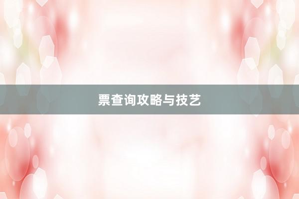 票查询攻略与技艺