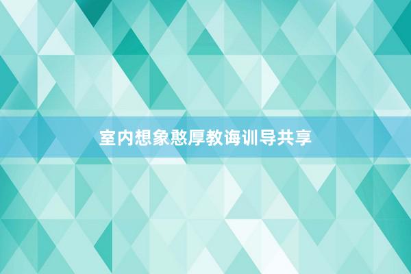 室内想象憨厚教诲训导共享