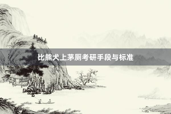 比熊犬上茅厕考研手段与标准