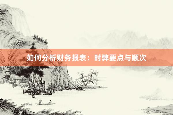 如何分析财务报表：时弊要点与顺次
